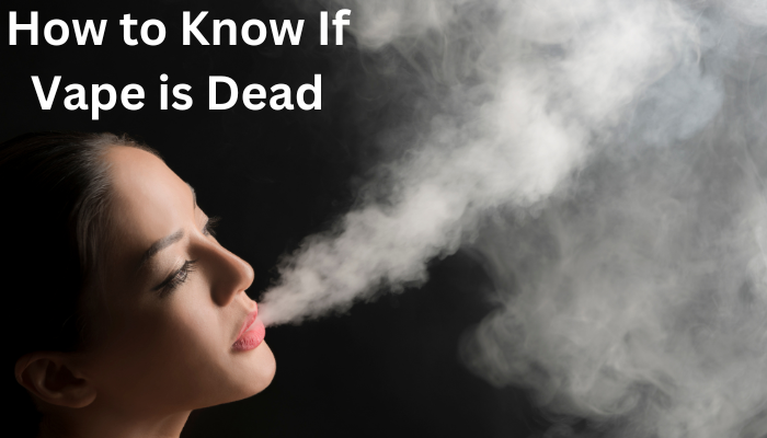 How to Know If Vape is Dead Signs and Solutions