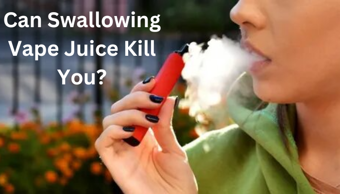 Can Swallowing Vape Juice Kill You